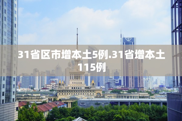 31省区市增本土5例.31省增本土115例