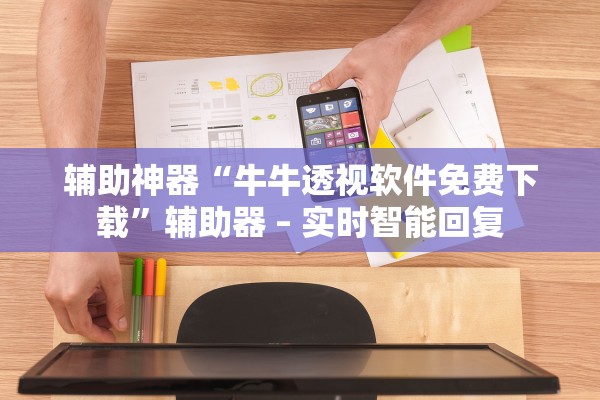 辅助神器“牛牛透视软件免费下载”辅助器 – 实时智能回复