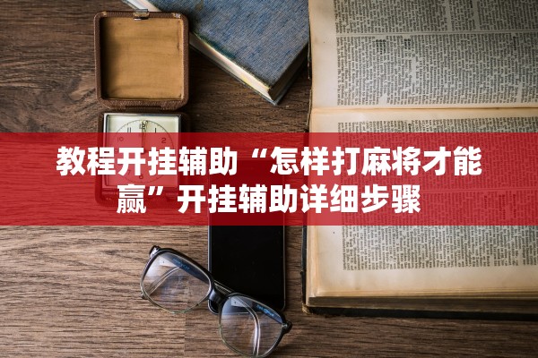 教程开挂辅助“怎样打麻将才能赢”开挂辅助详细步骤