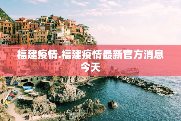 福建疫情.福建疫情最新官方消息今天 福建疫情.福建疫情最新官方消息今天