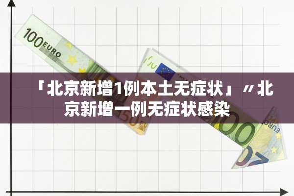 「北京新增1例本土无症状」〃北京新增一例无症状感染