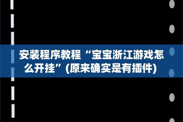 安装程序教程“宝宝浙江游戏怎么开挂	”(原来确实是有插件) 