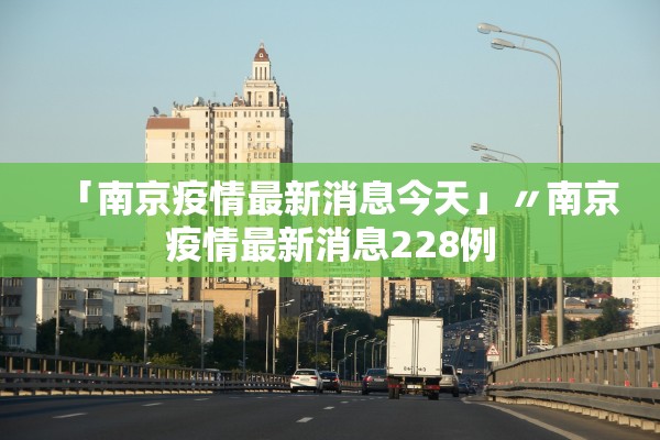 「南京疫情最新消息今天」〃南京疫情最新消息228例