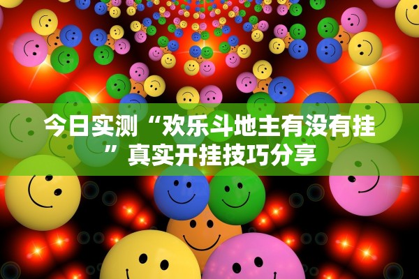 今日实测“欢乐斗地主有没有挂”真实开挂技巧分享