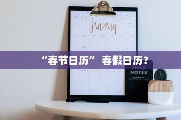 “春节日历” 春假日历？