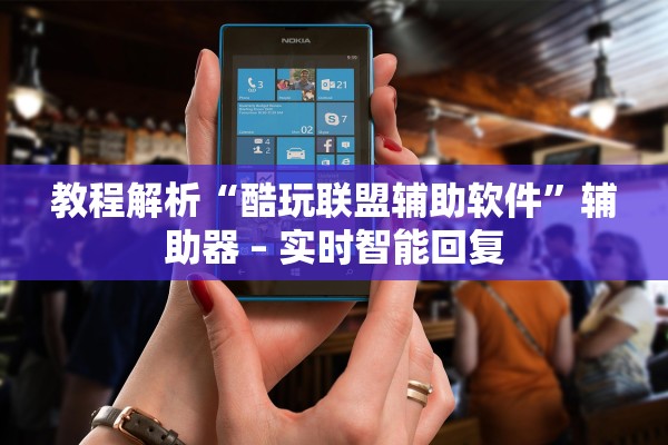 教程解析“酷玩联盟辅助软件	”辅助器 – 实时智能回复