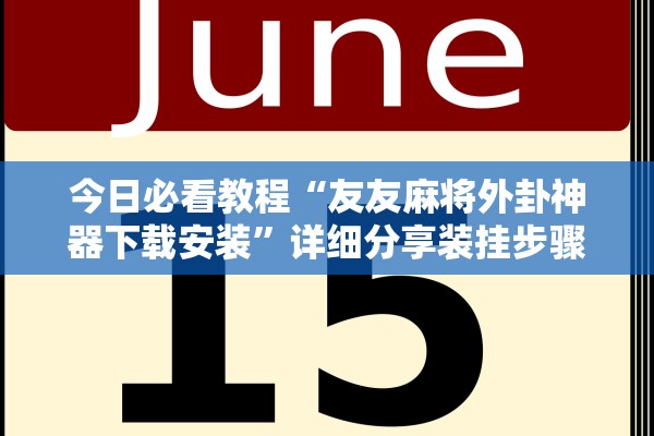 今日必看教程“友友麻将外卦神器下载安装	”详细分享装挂步骤