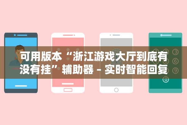 可用版本“浙江游戏大厅到底有没有挂”辅助器 – 实时智能回复