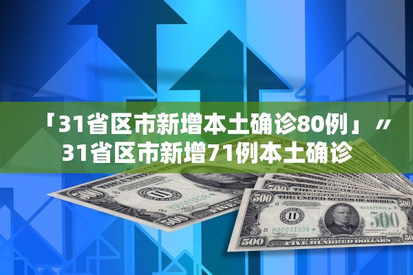 「31省区市新增本土确诊80例」〃31省区市新增71例本土确诊 「31省区市新增本土确诊80例」〃31省区市新增71例本土确诊