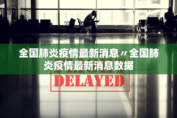 全国肺炎疫情最新消息〃全国肺炎疫情最新消息数据