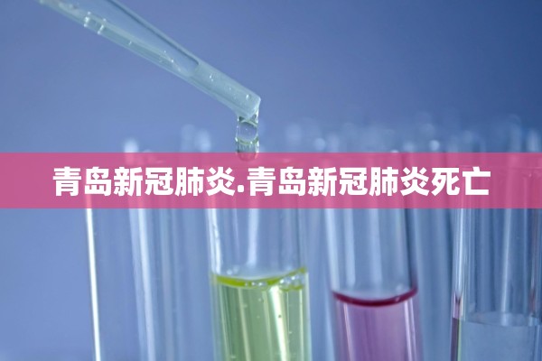 青岛新冠肺炎.青岛新冠肺炎死亡 青岛新冠肺炎.青岛新冠肺炎死亡