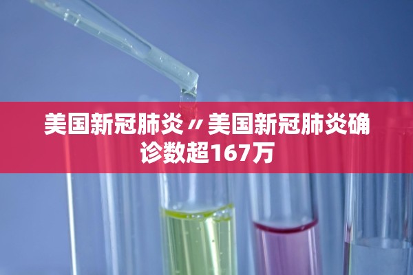 美国新冠肺炎〃美国新冠肺炎确诊数超167万