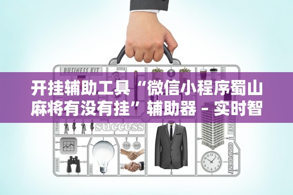 开挂辅助工具“微信小程序蜀山麻将有没有挂	”辅助器 – 实时智能回复