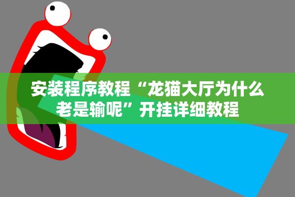安装程序教程“龙猫大厅为什么老是输呢”开挂详细教程