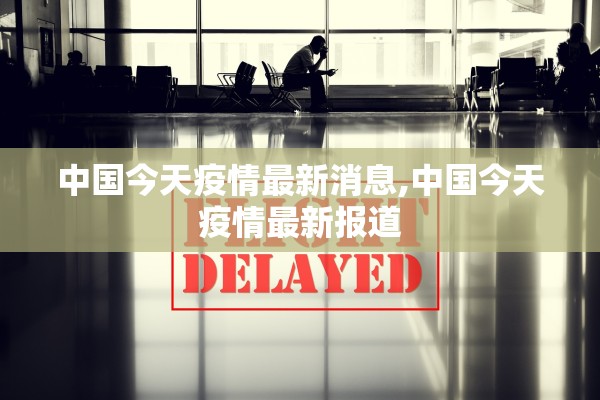 中国今天疫情最新消息,中国今天疫情最新报道