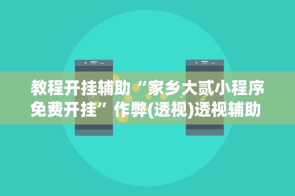 教程开挂辅助“家乡大贰小程序免费开挂”作弊(透视)透视辅助 