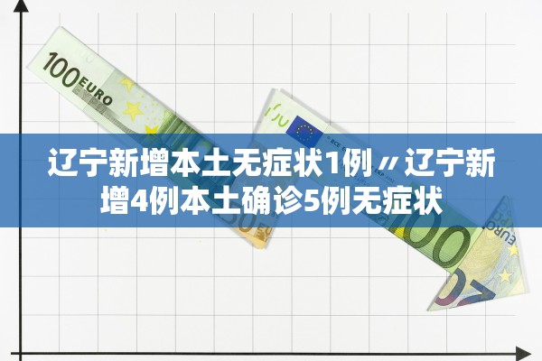 辽宁新增本土无症状1例〃辽宁新增4例本土确诊5例无症状