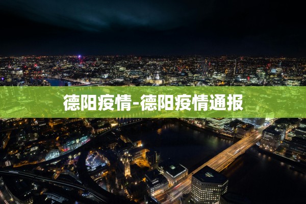 德阳疫情-德阳疫情通报