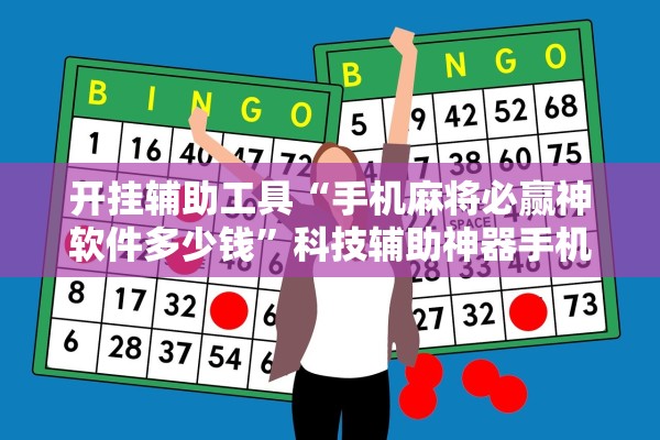 开挂辅助工具“手机麻将必赢神软件多少钱	”科技辅助神器手机版教程