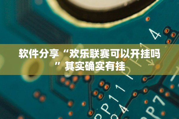 软件分享“欢乐联赛可以开挂吗	”其实确实有挂