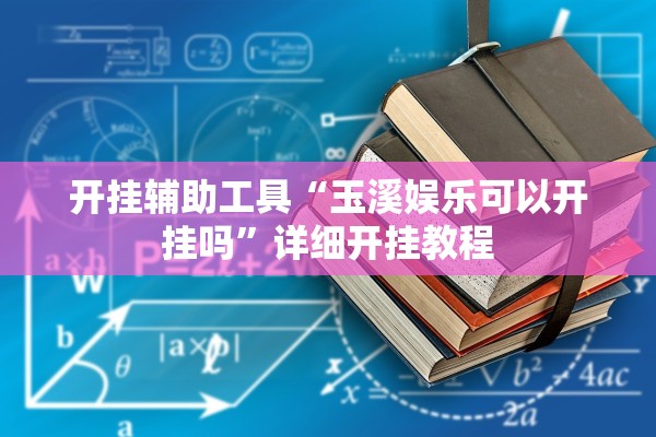 开挂辅助工具“玉溪娱乐可以开挂吗”详细开挂教程