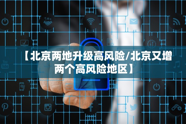 【北京两地升级高风险/北京又增两个高风险地区】