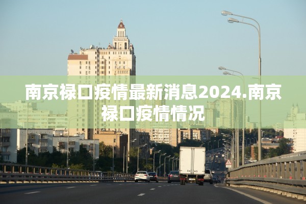 南京禄口疫情最新消息2024.南京禄口疫情情况 南京禄口疫情最新消息2024.南京禄口疫情情况