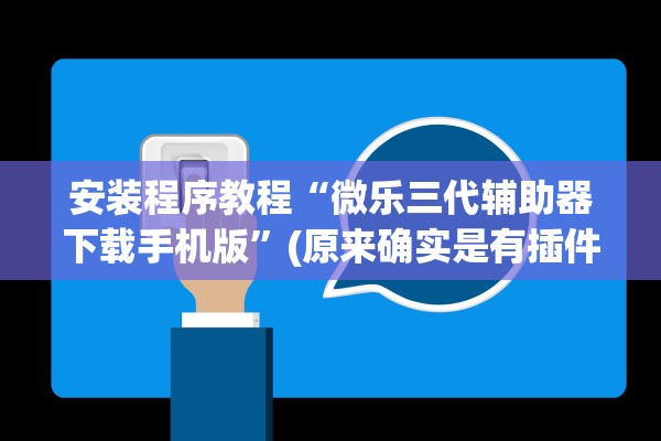 安装程序教程“微乐三代辅助器下载手机版”(原来确实是有插件)