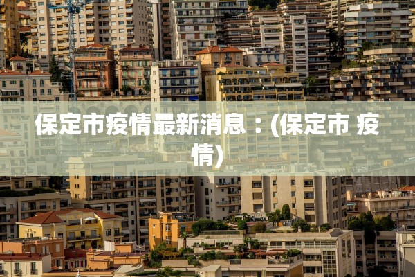 保定市疫情最新消息︰(保定市 疫情)