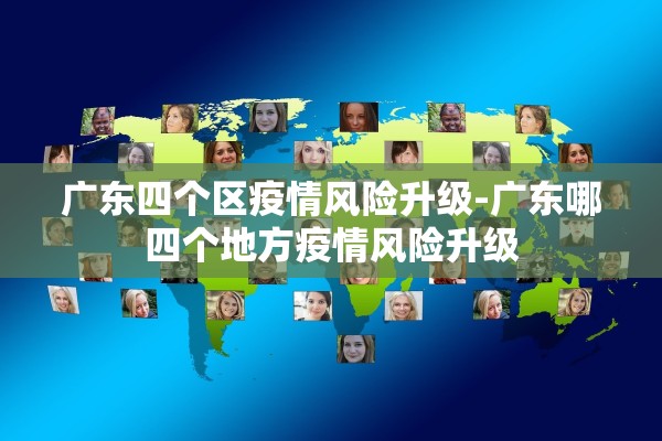 广东四个区疫情风险升级-广东哪四个地方疫情风险升级