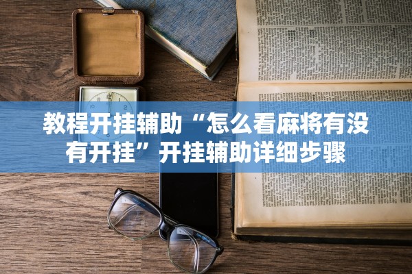 教程开挂辅助“怎么看麻将有没有开挂”开挂辅助详细步骤