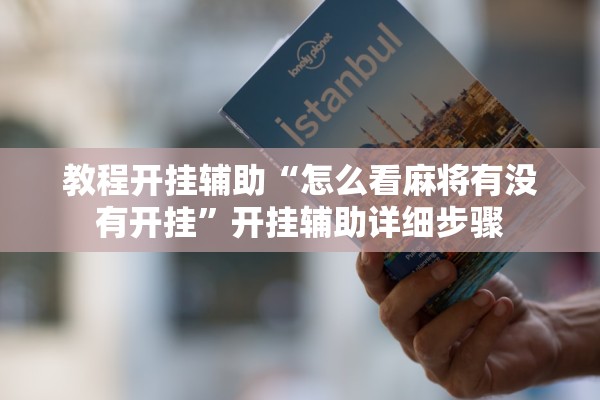 教程开挂辅助“怎么看麻将有没有开挂	”开挂辅助详细步骤