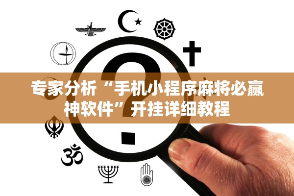 专家分析“手机小程序麻将必赢神软件”开挂详细教程