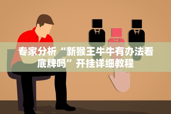 专家分析“新猴王牛牛有办法看底牌吗”开挂详细教程