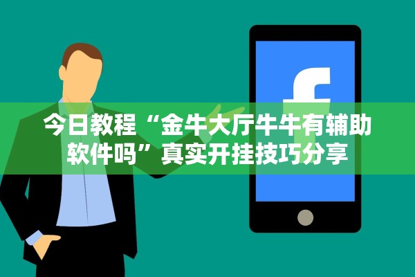 今日教程“金牛大厅牛牛有辅助软件吗	”真实开挂技巧分享