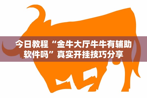 今日教程“金牛大厅牛牛有辅助软件吗	”真实开挂技巧分享
