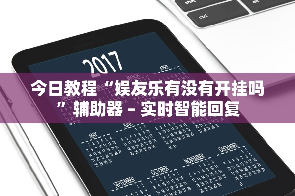 今日教程“娱友乐有没有开挂吗”辅助器 – 实时智能回复
