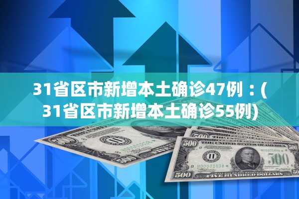 31省区市新增本土确诊47例︰(31省区市新增本土确诊55例)