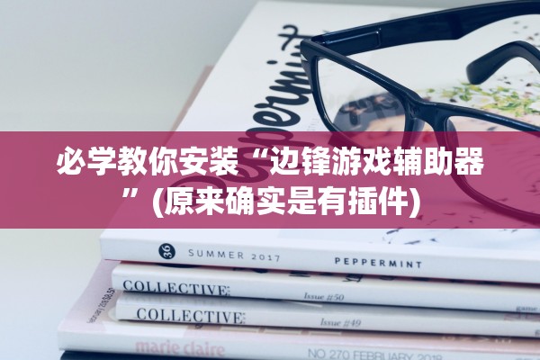 必学教你安装“边锋游戏辅助器”(原来确实是有插件)