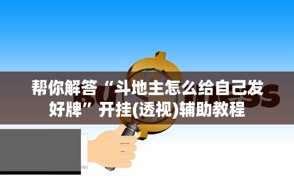帮你解答“斗地主怎么给自己发好牌”开挂(透视)辅助教程
