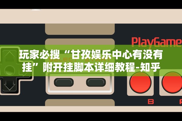 玩家必搜“甘孜娱乐中心有没有挂”附开挂脚本详细教程-知乎