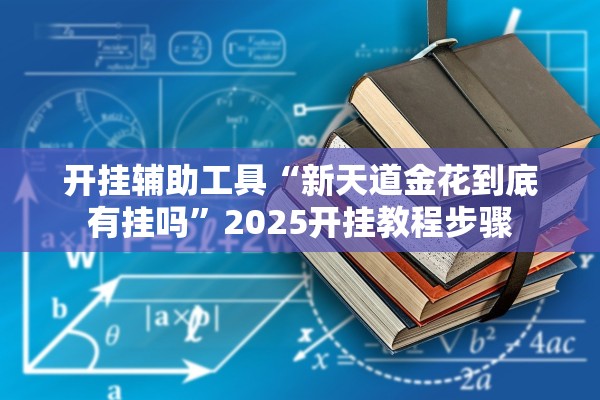 开挂辅助工具“新天道金花到底有挂吗”2025开挂教程步骤