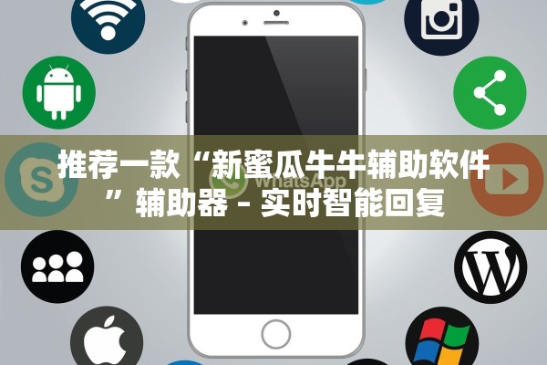 推荐一款“新蜜瓜牛牛辅助软件”辅助器 – 实时智能回复