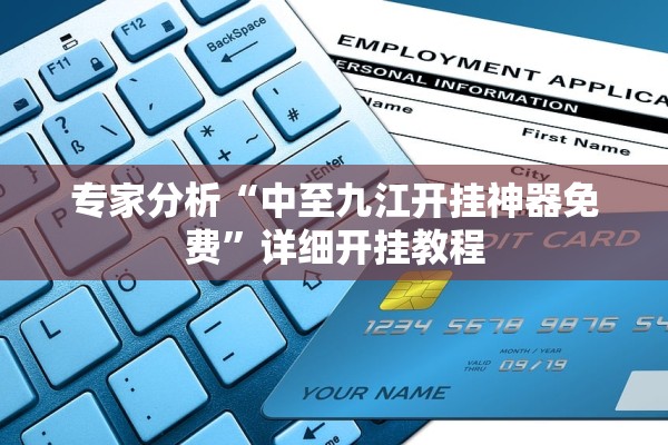 专家分析“中至九江开挂神器免费	”详细开挂教程