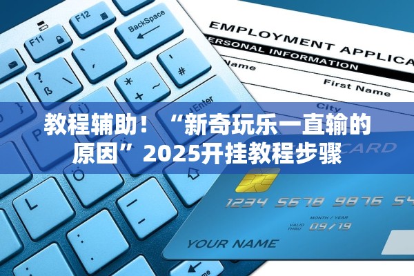 教程辅助！“新奇玩乐一直输的原因”2025开挂教程步骤