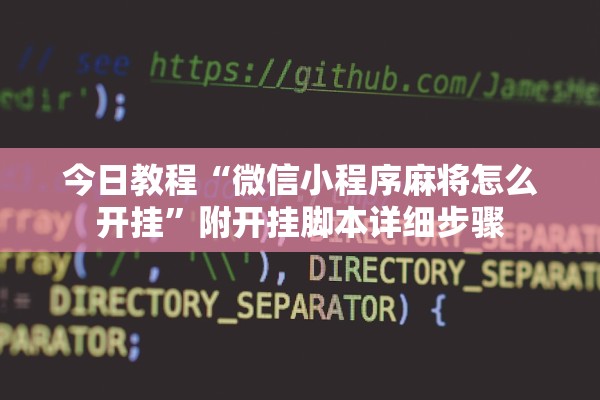 今日教程“微信小程序麻将怎么开挂	”附开挂脚本详细步骤