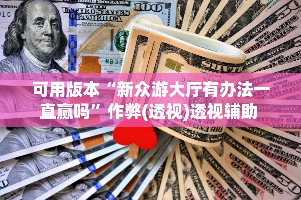 可用版本“新众游大厅有办法一直赢吗	”作弊(透视)透视辅助 