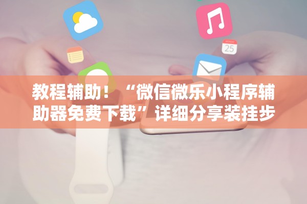 教程辅助！“微信微乐小程序辅助器免费下载”详细分享装挂步骤