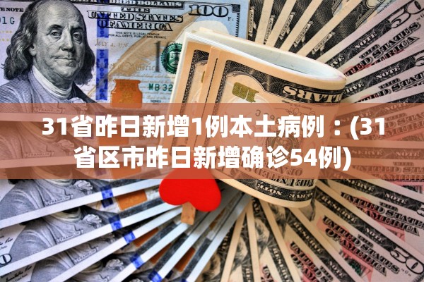 31省昨日新增1例本土病例︰(31省区市昨日新增确诊54例)
