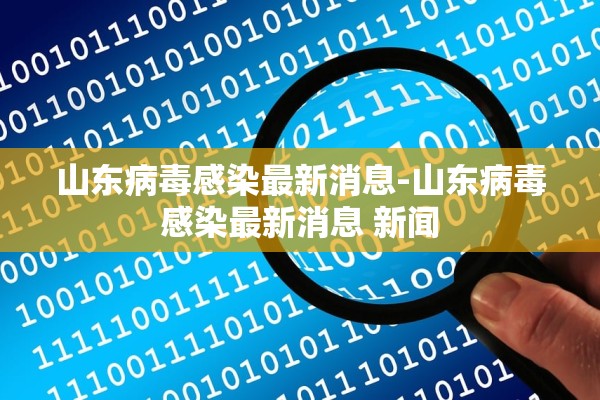 山东病毒感染最新消息-山东病毒感染最新消息 新闻